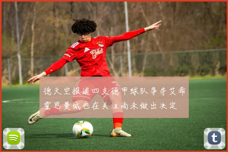 德天空报道四支德甲球队争夺艾希霍恩曼城也在关注尚未做出决定