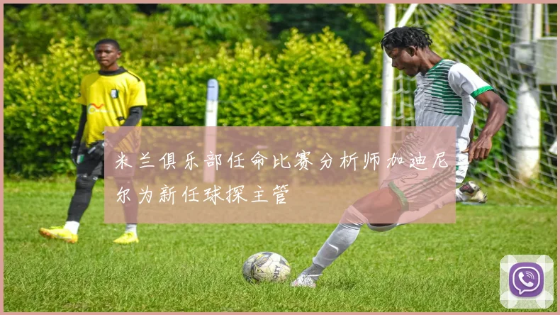 米兰俱乐部任命比赛分析师加迪尼尔为新任球探主管